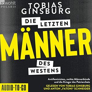 Die letzten Männer des Westens: Antifeministen, rechte Männerbünde und die Krieger des Patriarchats by Tobias Ginsburg