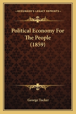 Political economy for the people. by George Tucker