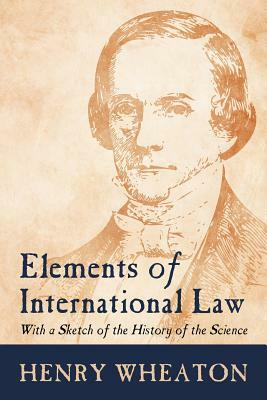 Elements of International Law by Henry Wheaton