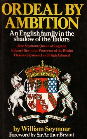 Ordeal by Ambition: An English family in the shadow of the Tudors by William Seymour