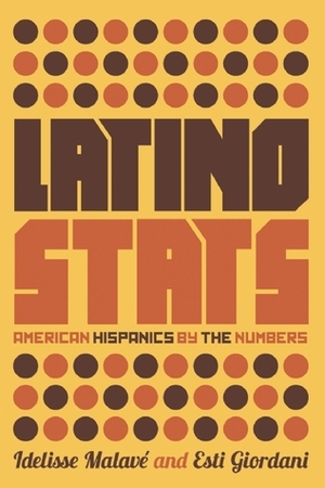 Latino Stats: American Hispanics by the Numbers by Idelisse Malavé, Esti Giordani