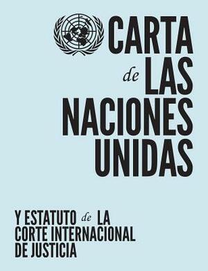 Carta de Las Naciones Unidas y Estatuto de la Corte Internacional de Justicia by United Nations