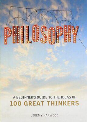 Philosophy: A Beginner's Guide to the Ideas of 100 Great Thinkers by Jeremy Harwood