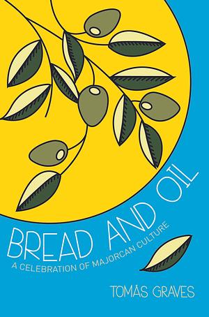 Bread and Oil: A Celebration of Majorcan Culture by Tomas Graves