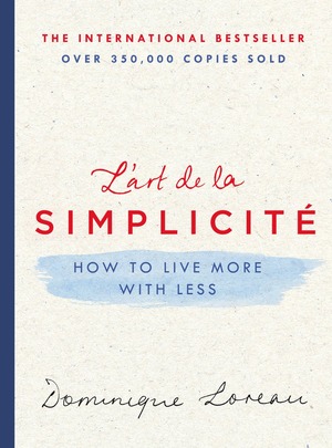 L'art de la Simplicité: How to Live More with Less by Dominique Loreau