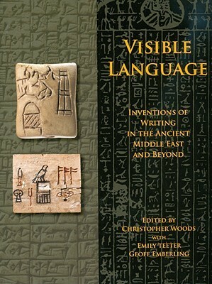 Visible Language: Inventions of Writing in the Ancient Middle East and Beyond by Leslie Schramer, Geoff Emberling, Thomas G. Urban, Emily Teeter, Christopher Woods