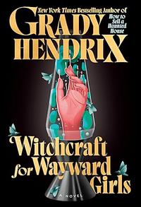 Witchcraft for Wayward Girls by Grady Hendrix