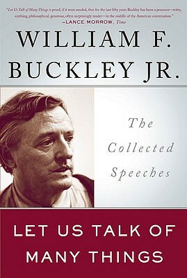 Let Us Talk of Many Things: The Collected Speeches by William F. Buckley Jr.