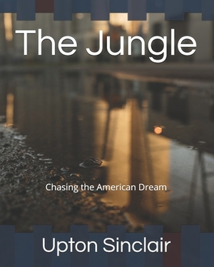 The Jungle: Chasing the American Dream by Upton Sinclair