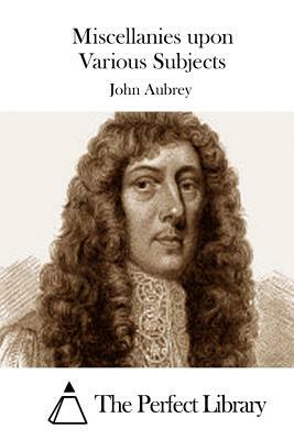 Miscellanies upon Various Subjects by John Aubrey