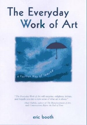 The Everyday Work of Art: How Artistic Experience Can Transform Your Life by Eric Booth