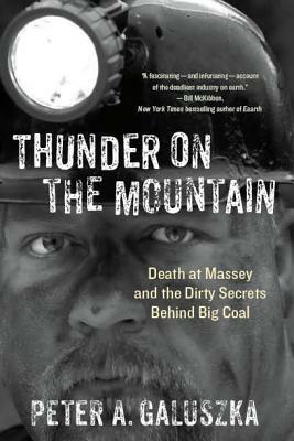 Thunder on the Mountain: Death at Massey and the Dirty Secrets Behind Big Coal by Peter A. Galuszka