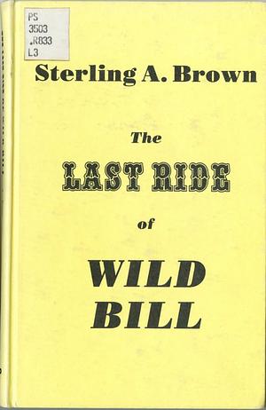 The Last Ride of Wild Bill by Sterling Brown