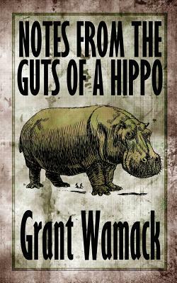 Notes from the Guts of a Hippo by Grant Wamack