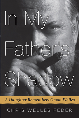 In My Father's Shadow: A Daughter Remembers Orson Welles by Chris Welles Feder