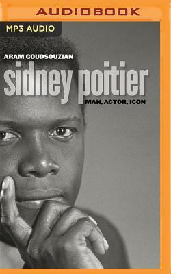 Sidney Poitier: Man, Actor, Icon by Aram Goudsouzian