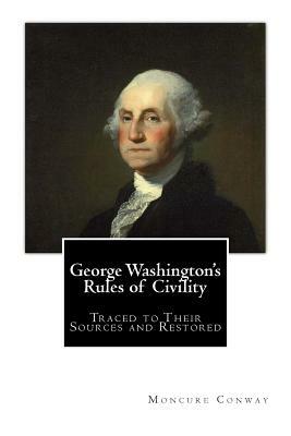 George Washington's Rules of Civility: Traced to Their Sources and Restored by Moncure Daniel Conway