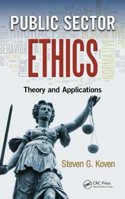 Public Sector Ethics: Theory and Applications by Steven G. Koven