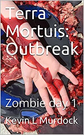 Terra Mortuis: Outbreak: Zombie day 1 by Kevin L. Murdock