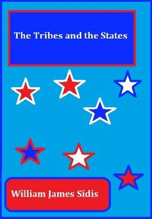 The Tribes and the States by William James Sidis