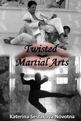 Twisted Martial Arts: Book One of the Twisted Rings Series by Katerina Sestakova Novotna