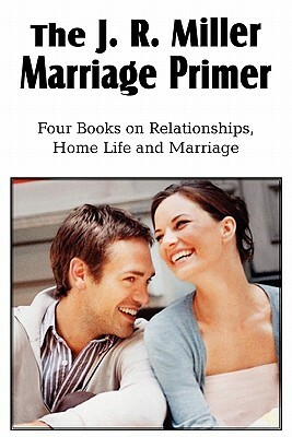 The J. R. Miller Marriage Primer, the Marriage Alter, Girls Faults and Ideals, Young Men Faults and Ideals, Secrets of Happy Home Life by J. R. Miller