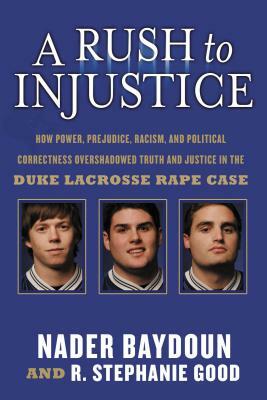 A Rush to Injustice: How Power, Prejudice, Racism, and Political Correctness Overshadowed Truth and Justice in the Duke Lacrosse Rape Case by Nader Baydoun