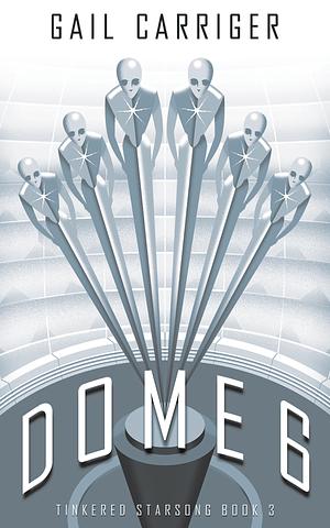 Dome 6 by Gail Carriger
