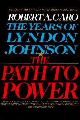 The Path to Power: The Years of Lyndon Johnson I by Robert A. Caro