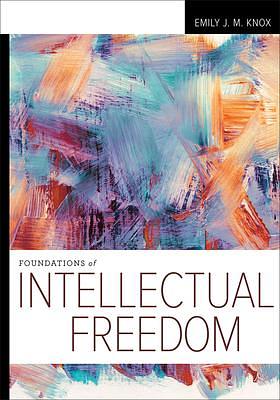 Foundations of Intellectual Freedom by Emily J. M. Knox