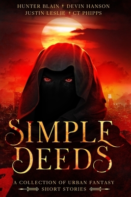 Simple Deeds: A Collection of Urban Fantasy Short Stories by C. T. Phipps, Hunter Blain, Devin Hanson