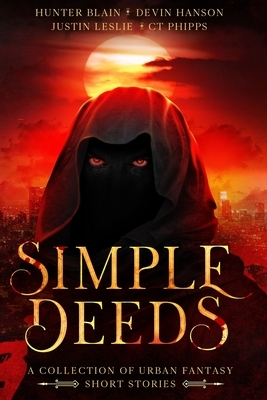 Simple Deeds: A Collection of Urban Fantasy Short Stories by C. T. Phipps, Devin Hanson, Hunter Blain