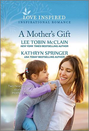 A Mother's Gift: An Uplifting Inspirational Romance by Lee Tobin McClain, Lee Tobin McClain, Kathryn Springer