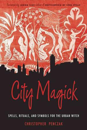 City Magick: Spells, Rituals, and Symbols for the Urban Witch by Judika Illes, Christopher Penczak