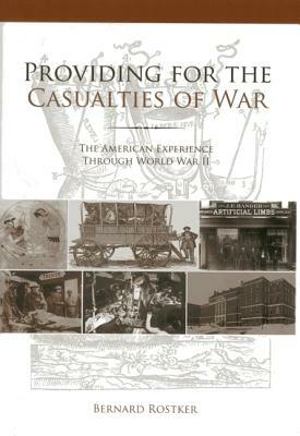 Providing for the Casualties of War: The American Experience Through World War II by Bernard D. Rostker