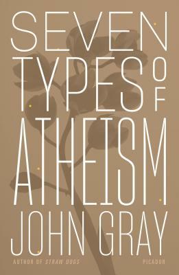 Seven Types of Atheism by John Gray