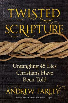 Twisted Scripture: Untangling 45 Lies Christians Have Been Told by Andrew Farley