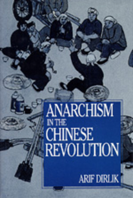 Anarchism in the Chinese Revolution by Arif Dirlik