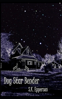Dog Star Bender by S. K. Epperson