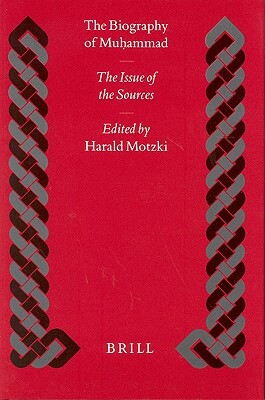 The Biography of Muḥammad: The Issue of the Sources by Harald Motzki
