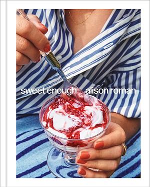 Sweet Enough: A Dessert Cookbook by Alison Roman