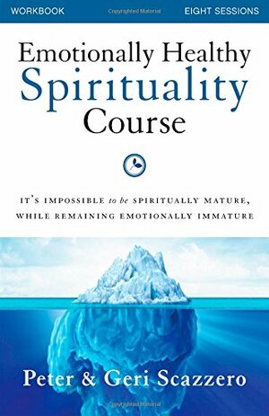 Emotionally Healthy Spirituality Course Workbook: It's impossible to be spiritually mature, while remaining emotionally immature by Peter Scazzero