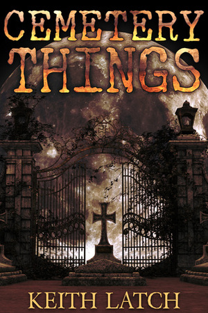 Cemetery Things by Keith Latch