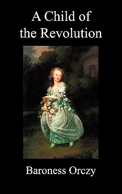 A Child of the Revolution by Baroness Orczy