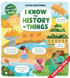 I Know the History of Things: Lift-The-Flap Book by Clever Publishing