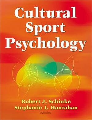 Cultural Sport Psychology by Stephanie J. Hanrahan, Robert J. Schinke, Robert Schinke