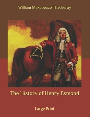 The History of Henry Esmond: Large Print by William Makepeace Thackeray