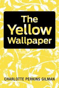 The Yellow Wallpaper by Charlotte Perkins Gilman