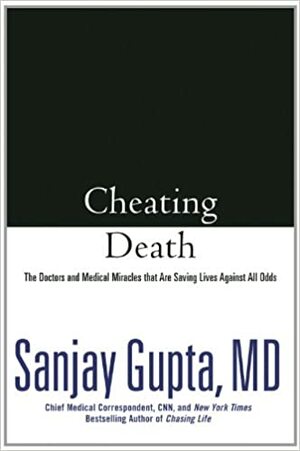 Cheating Death: The Doctors and Medical Miracles that Are Saving Lives Against All Odds by Sanjay Gupta