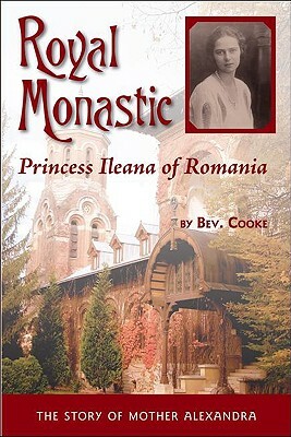 Royal Monastic: Princess Ileana of Romania by Bev Cooke